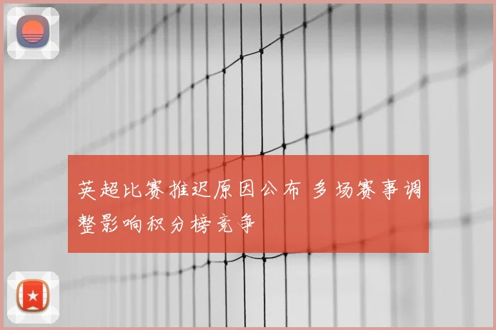 英超比赛推迟原因公布 多场赛事调整影响积分榜竞争