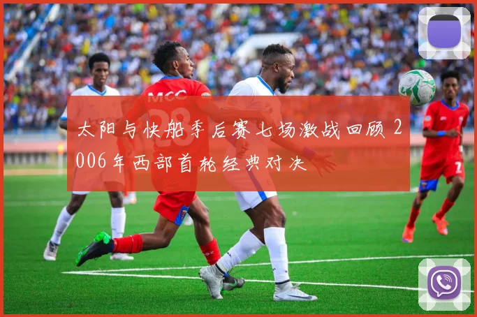 太阳与快船季后赛七场激战回顾 2006年西部首轮经典对决