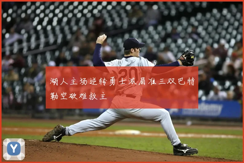 湖人主场逆转勇士浓眉准三双巴特勒空砍难救主