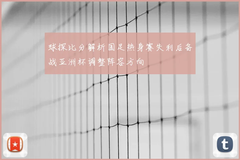 球探比分解析国足热身赛失利后备战亚洲杯调整阵容方向