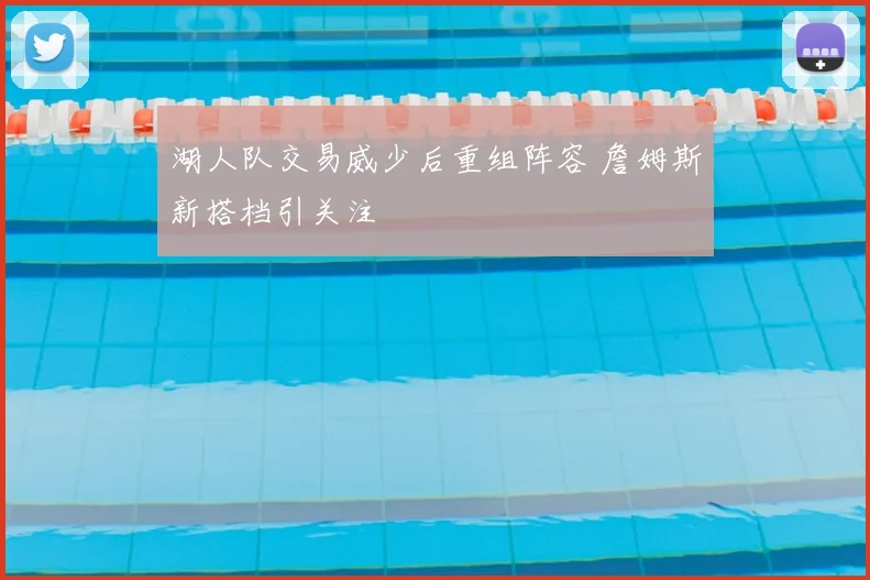 湖人队交易威少后重组阵容 詹姆斯新搭档引关注